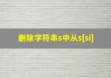 删除字符串s中从s[si]